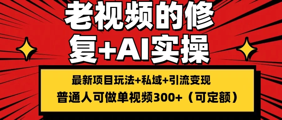 老视频的修复实操，单条收益300+，普通人可零基础