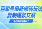 揭秘百家号最新搬砖玩法复制爆款文案 每月稳定多赚2K+教程