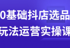 0基础抖店选品玩法运营实操课