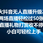 最火抖音无人直播2.0升级新玩法，弹幕游戏互动，两场直播轻松5000+，直播礼物打赏收不停，小白可上手，内部姿势操作