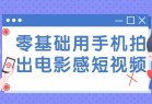 零基础用手机拍出电影感短视频