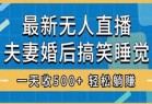 无人直播最新玩法，婚后夫妻睡觉整蛊，礼物收不停，睡后收入500+，轻松