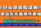 今日头条露脸读稿月入5000＋，傻瓜式无脑操作教程