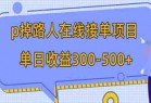 p掉路人项目 日入300-500在线接单 外面收费1980【揭秘】