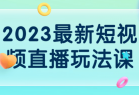 2023最新短视频直播玩法课