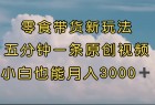 零食带货新玩法，5分钟一条原创视频，新手小白也能轻松月入3000+ （教程）