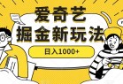 爱奇艺掘金，遥遥领先的搬砖玩法 ,日入1000+（教程+450G素材）