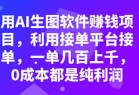 用AI生图软件赚钱项目，利用接单平台接单，一单几百上千，0成本都是纯利润