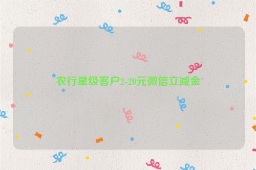 农行星级客户2-20元微信立减金