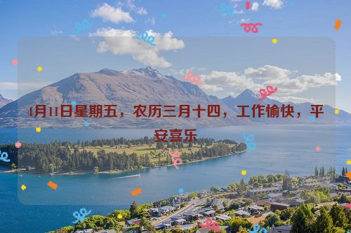 4月11日星期五，农历三月十四，工作愉快，平安喜乐