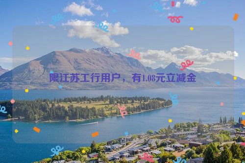 限江苏工行用户，有1.08元立减金